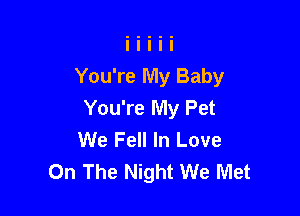 You're My Baby
You're My Pet

We Fell In Love
On The Night We Met