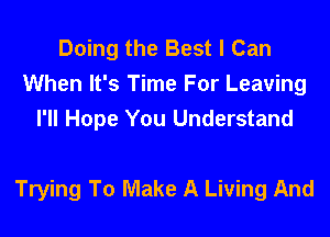 Doing the Best I Can
When It's Time For Leaving
I'll Hope You Understand

Trying To Make A Living And