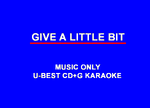GIVE A LITTLE BIT

MUSIC ONLY
U-BEST CD G KARAOKE