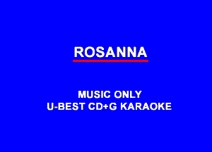 ROSANNA

MUSIC ONLY
U-BEST CDtG KARAOKE