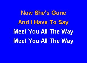 Now She's Gone
And I Have To Say
Meet You All The Way

Meet You All The Way