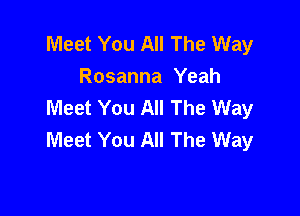 Meet You All The Way
Rosanna Yeah
Meet You All The Way

Meet You All The Way