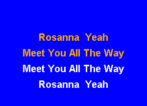 Rosanna Yeah
Meet You All The Way

Meet You All The Way
Rosanna Yeah