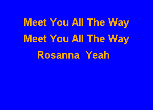 Meet You All The Way
Meet You All The Way

Rosanna Yeah