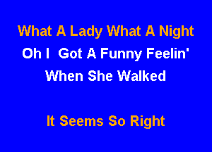 What A Lady What A Night
Oh I Got A Funny Feelin'
When She Walked

It Seems 80 Right