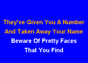 They've Given You A Number

And Taken Away Your Name
Beware Of Pretty Faces
That You Find