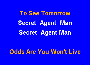To See Tomorrow
Secret Agent Man

Secret Agent Man

Odds Are You Won't Live