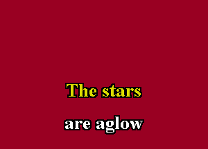 The stars

are aglow