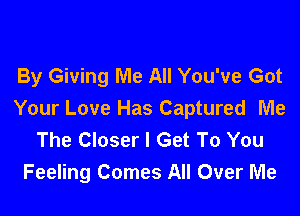 By Giving Me All You've Got

Your Love Has Captured Me
The Closer I Get To You
Feeling Comes All Over Me