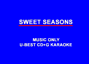 SWEET SEASONS

MUSIC ONLY
U-BEST CDtG KARAOKE