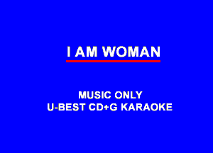 I AM WOMAN

MUSIC ONLY
U-BEST CDi'G KARAOKE