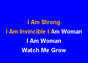 IAm Strong

I Am Invincible I Am Woman

I Am Woman
Watch Me Grow
