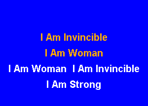 lAm Invincible

I Am Woman
IAm Woman IAm Invincible
lAm Strong