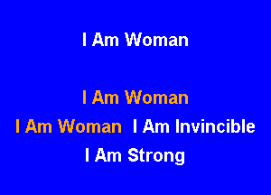 I Am Woman

I Am Woman
IAm Woman IAm Invincible
lAm Strong