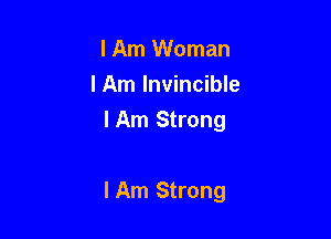 lAm Woman
I Am Invincible
I Am Strong

lAm Strong