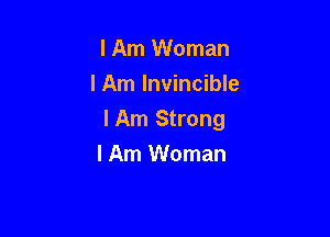lAm Woman
I Am Invincible

I Am Strong

I Am Woman