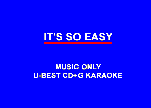 IT'S SO EASY

MUSIC ONLY
U-BEST CDi'G KARAOKE