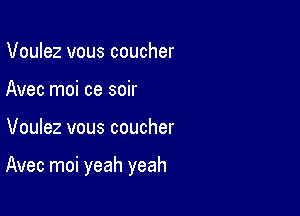 Voulez vous coucher
Avec moi ce soir

Voulez vous coucher

Avec moi yeah yeah