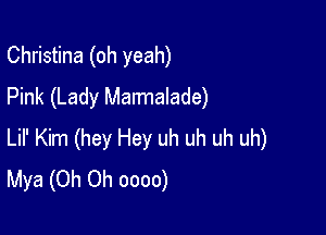 Christina (oh yeah)
Pink (Lady Marmalade)

Lil' Kim (hey Hey uh uh uh uh)
Mya (Oh Oh oooo)