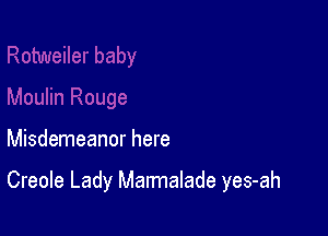 Misdemeanor here

Creole Lady Marmalade yes-ah