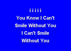 You Know I Can't
Smile Without You

I Can't Smile
Without You