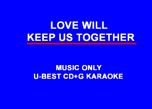 LOVE WILL
KEEP US TOGETHER

MUSIC ONLY
U-BEST CD G KARAOKE