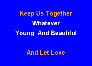 Keep Us Together
Whatever

Young And Beautiful

And Let Love