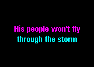 His people won't fly

through the storm