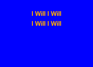I Will I Will
I Will I Will