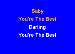 Baby
You're The Best

Darling
You're The Best