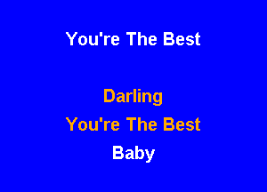 You're The Best

Darling
You're The Best
Baby