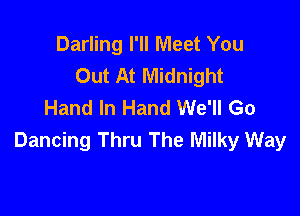 Darling I'll Meet You
Out At Midnight
Hand In Hand We'll Go

Dancing Thru The Milky Way