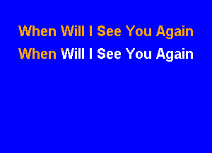 When Will I See You Again
When Will I See You Again