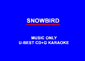 SNOWBIRD

MUSIC ONLY
U-BEST CDi'G KARAOKE