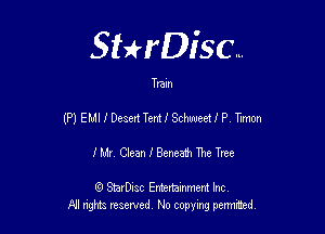 Sthisc...

Tram

(P) EMI I Desert Tent! Schweet f P, Tlmon

I Mr. Clean 1' Beneath The Tree

6 StarDisc Emi-nainmem Inc
A! ngm reserved No copying pemted