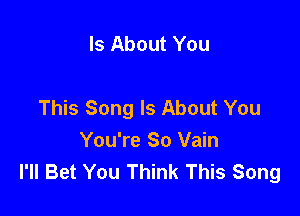 Is About You

This Song Is About You

You're So Vain
I'll Bet You Think This Song