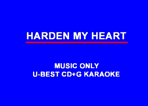 HARDEN MY HEART

MUSIC ONLY
U-BEST CDtG KARAOKE