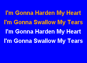 I'm Gonna Harden My Heart
I'm Gonna Swallow My Tears
I'm Gonna Harden My Heart
I'm Gonna Swallow My Tears