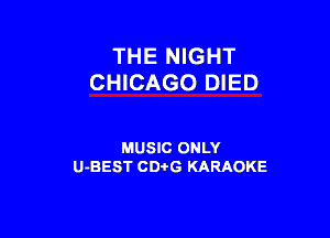 THE NIGHT
CHICAGO DIED

MUSIC ONLY
U-BEST CDi'G KARAOKE