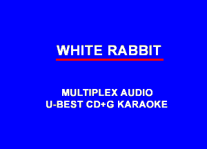 WHITE RABBIT

MULTIPLEX AUDIO
U-BEST CDi-G KARAOKE