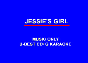 JESSIE'S GIRL

MUSIC ONLY
U-BEST CDtG KARAOKE