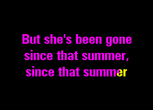 But she's been gone

since that summer.
since that summer