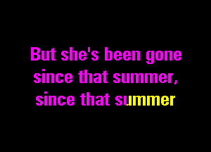But she's been gone

since that summer.
since that summer
