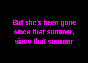 But she's been gone

since that summer.
since that summer