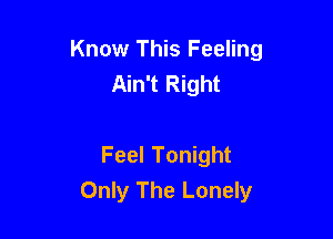 Know This Feeling
Ain't Right

Feel Tonight
Only The Lonely