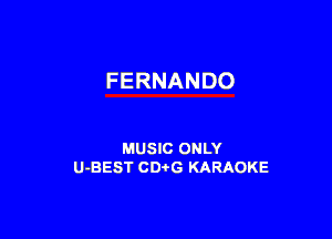 FERNANDO

MUSIC ONLY
U-BEST CDtG KARAOKE