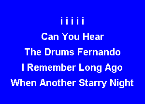 Can You Hear

The Drums Fernando
I Remember Long Ago
When Another Starry Night