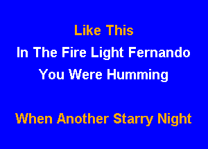 Like This
In The Fire Light Fernando
You Were Humming

When Another Starry Night
