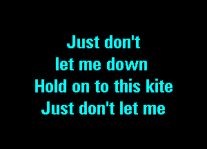 Just don't
let me down

Hold on to this kite
Just don't let me