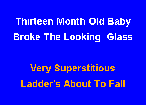 Thirteen Month Old Baby
Broke The Looking Glass

Very Superstitious
Ladder's About To Fall